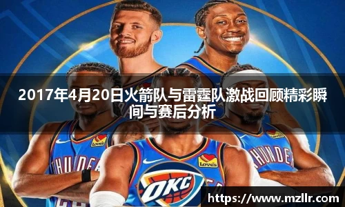 2017年4月20日火箭队与雷霆队激战回顾精彩瞬间与赛后分析